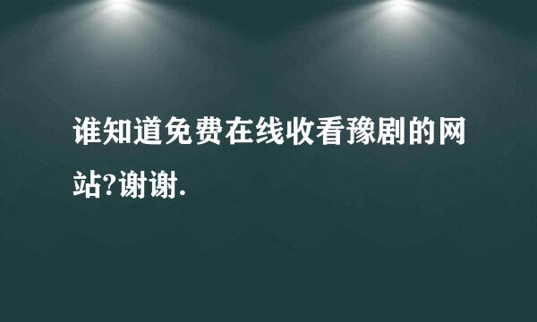 谁知道免费在线收看豫剧的网站?谢谢.