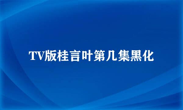 TV版桂言叶第几集黑化