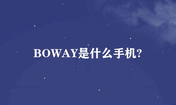 BOWAY是什么手机?