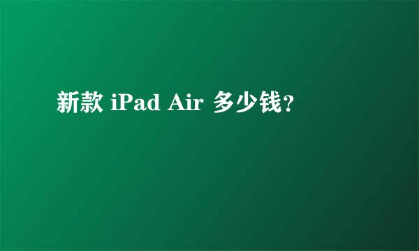新款 iPad Air 多少钱？