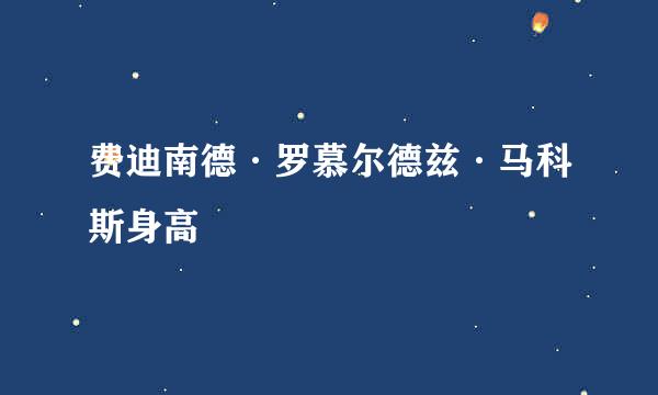 费迪南德·罗慕尔德兹·马科斯身高