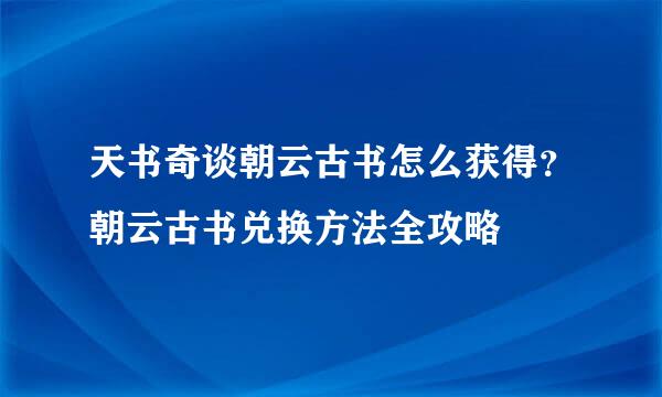 天书奇谈朝云古书怎么获得？朝云古书兑换方法全攻略