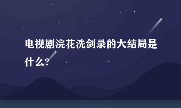 电视剧浣花洗剑录的大结局是什么?