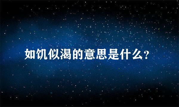 如饥似渴的意思是什么？