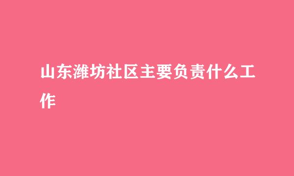 山东潍坊社区主要负责什么工作