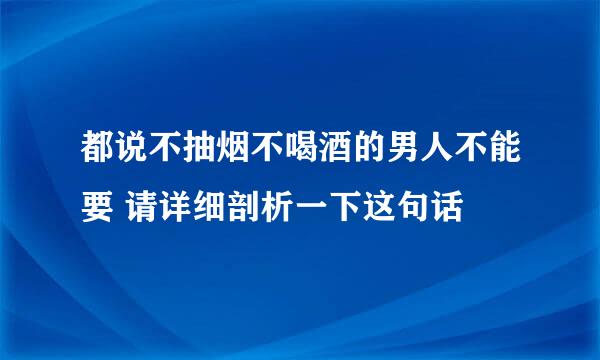 都说不抽烟不喝酒的男人不能要 请详细剖析一下这句话