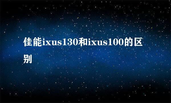佳能ixus130和ixus100的区别