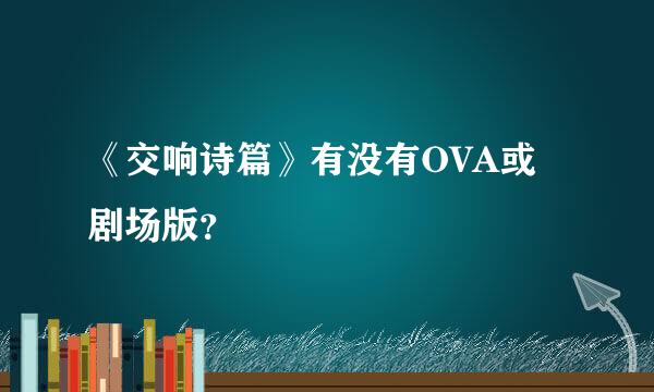 《交响诗篇》有没有OVA或剧场版？