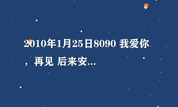 2010年1月25日8090 我爱你，再见 后来安雅恋的故事怎样？我看到她去解的家乡找他 之后就没看了。