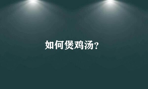 如何煲鸡汤？