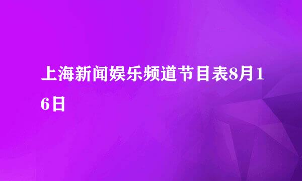 上海新闻娱乐频道节目表8月16日