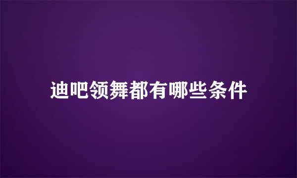 迪吧领舞都有哪些条件