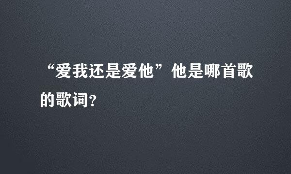 “爱我还是爱他”他是哪首歌的歌词？