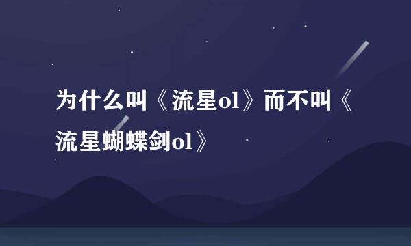 为什么叫《流星ol》而不叫《流星蝴蝶剑ol》