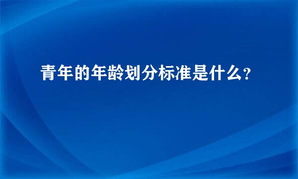 青年的年龄划分标准是什么？