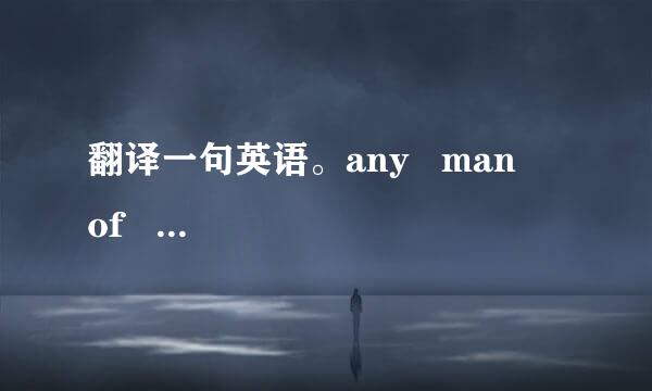 翻译一句英语。any   man    of    mine.是什么意思