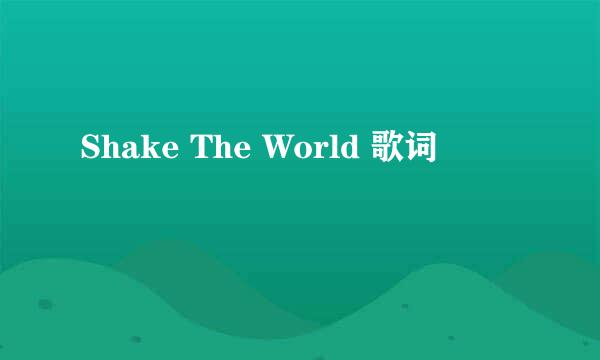 Shake The World 歌词