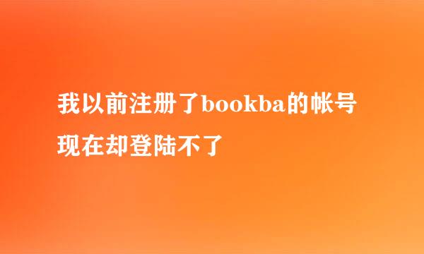 我以前注册了bookba的帐号 现在却登陆不了