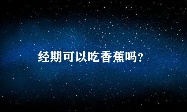 经期可以吃香蕉吗？