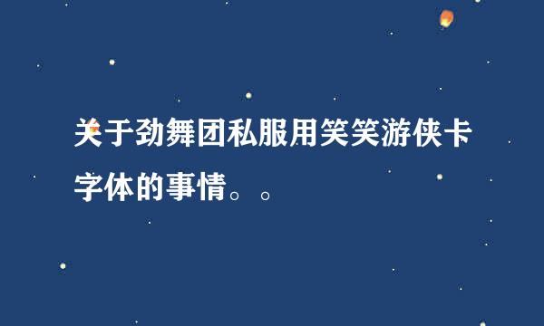 关于劲舞团私服用笑笑游侠卡字体的事情。。