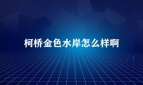 柯桥金色水岸怎么样啊