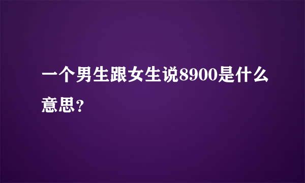 一个男生跟女生说8900是什么意思？