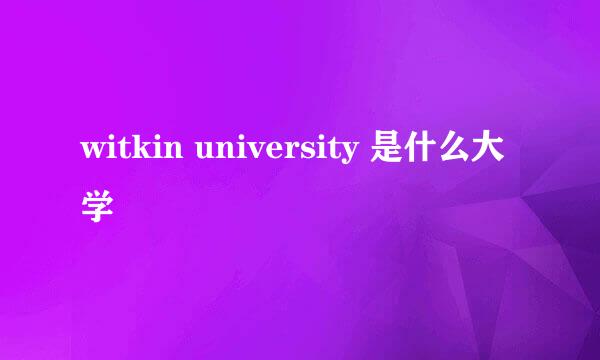 witkin university 是什么大学