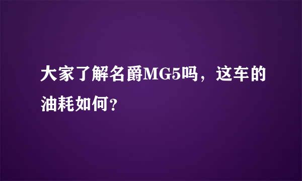 大家了解名爵MG5吗，这车的油耗如何？