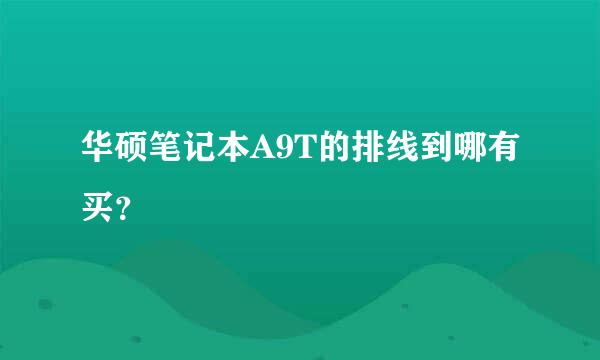 华硕笔记本A9T的排线到哪有买？