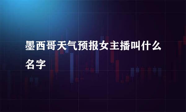 墨西哥天气预报女主播叫什么名字