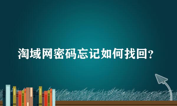 淘域网密码忘记如何找回？