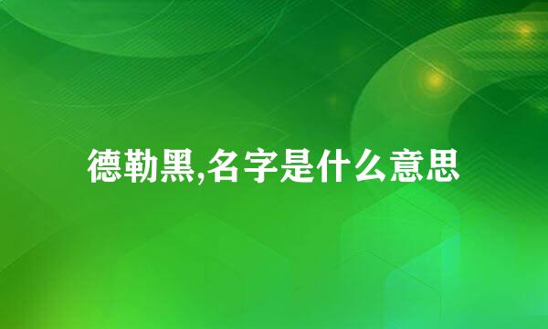 德勒黑,名字是什么意思