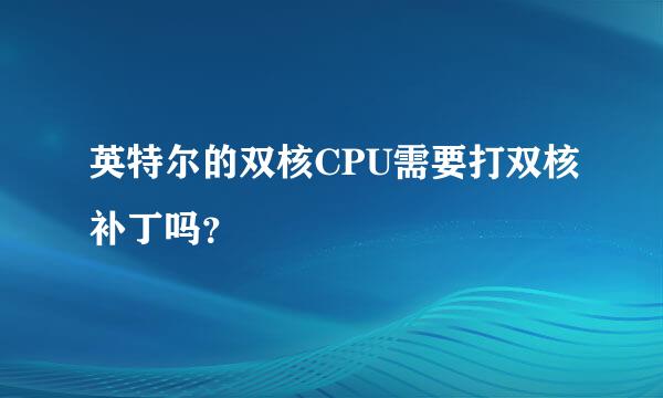 英特尔的双核CPU需要打双核补丁吗？