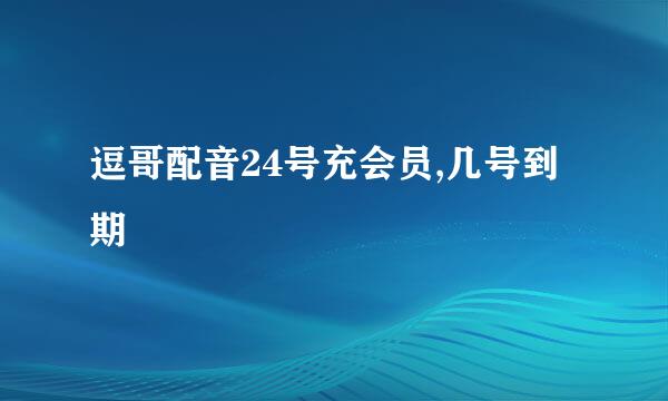 逗哥配音24号充会员,几号到期