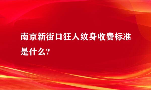 南京新街口狂人纹身收费标准是什么?