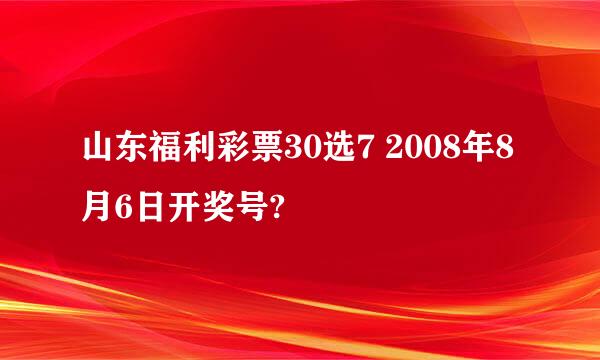 山东福利彩票30选7 2008年8月6日开奖号?