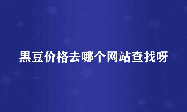 黑豆价格去哪个网站查找呀