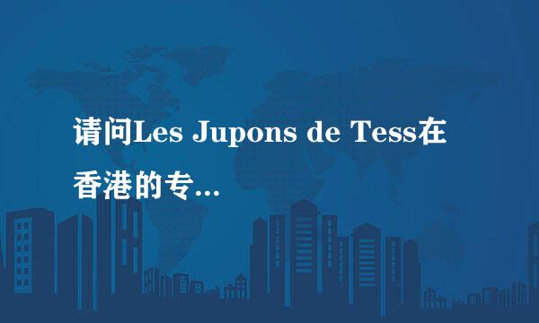 请问Les Jupons de Tess在香港的专卖店有几间？分别在哪里？求详细地址！