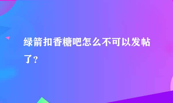 绿箭扣香糖吧怎么不可以发帖了？