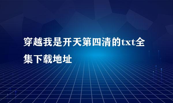 穿越我是开天第四清的txt全集下载地址