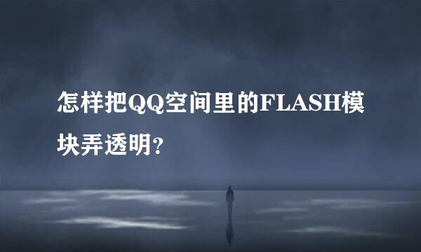 怎样把QQ空间里的FLASH模块弄透明？