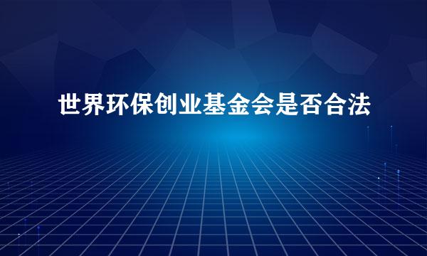 世界环保创业基金会是否合法