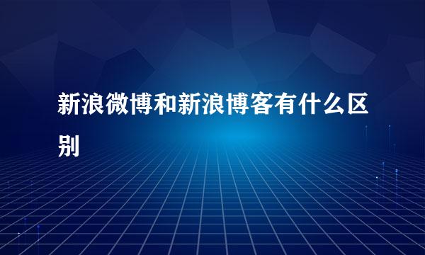 新浪微博和新浪博客有什么区别