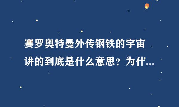 赛罗奥特曼外传钢铁的宇宙 讲的到底是什么意思？为什么机器人要消灭生物？百特星人是怎么回事？ 欢迎回答