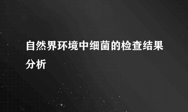 自然界环境中细菌的检查结果分析