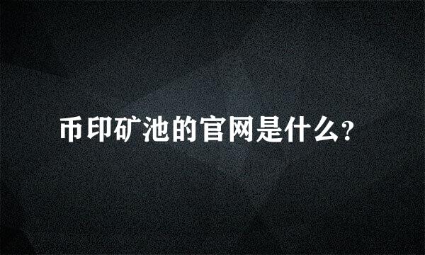 币印矿池的官网是什么？