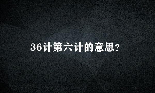 36计第六计的意思？