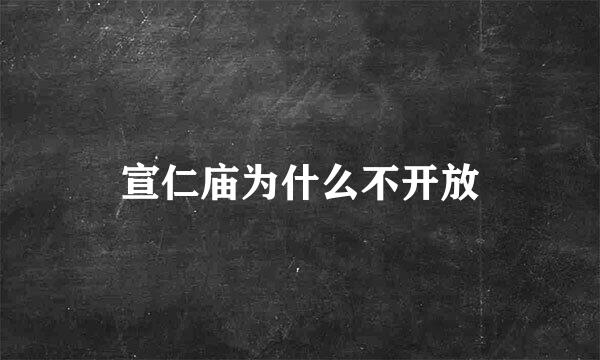 宣仁庙为什么不开放