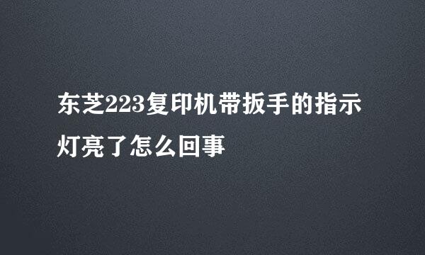 东芝223复印机带扳手的指示灯亮了怎么回事