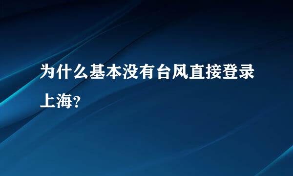 为什么基本没有台风直接登录上海？